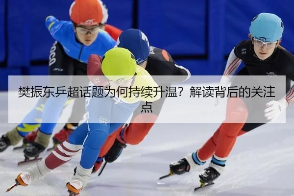 樊振东乒超话题为何持续升温？解读背后的关注点